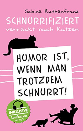 Schnurrifiziert - verrückt nach Katzen: Humor ist, wenn man trotzdem schnurrt!